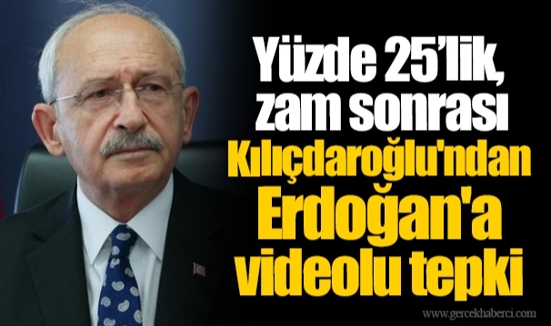 Yüzde 25’lik zam sonrası Kılıçdaroğlu'ndan Erdoğan'a videolu tepki