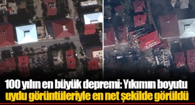 100 yılın en büyük depremi: Yıkımın boyutu uydu görüntüleriyle en net şekilde görüldü