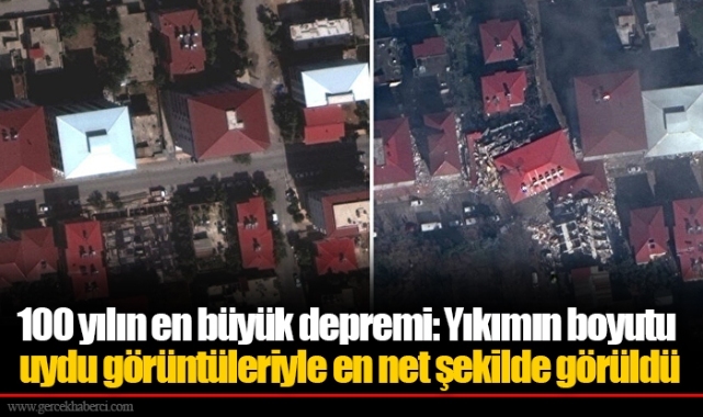 100 yılın en büyük depremi: Yıkımın boyutu uydu görüntüleriyle en net şekilde görüldü