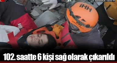 102. saatte 6 kişi sağ olarak çıkarıldı