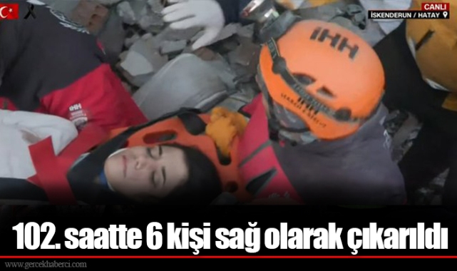 102. saatte 6 kişi sağ olarak çıkarıldı