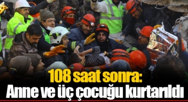 108 saat sonra: Anne ve üç çocuğu kurtarıldı
