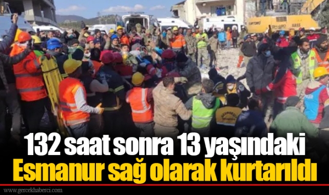 132 saat sonra 13 yaşındaki Esmanur sağ olarak kurtarıldı