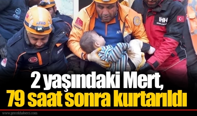 2 yaşındaki Mert, 79 saat sonra kurtarıldı