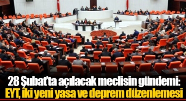 28 Şubat’ta açılacak meclisin gündemi: EYT, iki yeni yasa ve deprem düzenlemesi