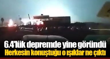 6.4'lük depremde yine göründü... Herkesin konuştuğu o ışıklar ne çıktı