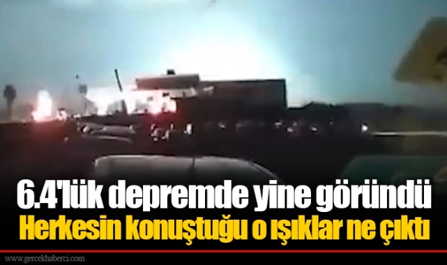 6.4'lük depremde yine göründü... Herkesin konuştuğu o ışıklar ne çıktı