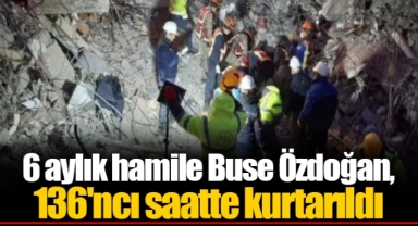 6 aylık hamile Buse Özdoğan, 136'ncı saatte kurtarıldı