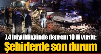 7,4 büyüklüğünde deprem 10 ili vurdu: Şehirlerde son durum