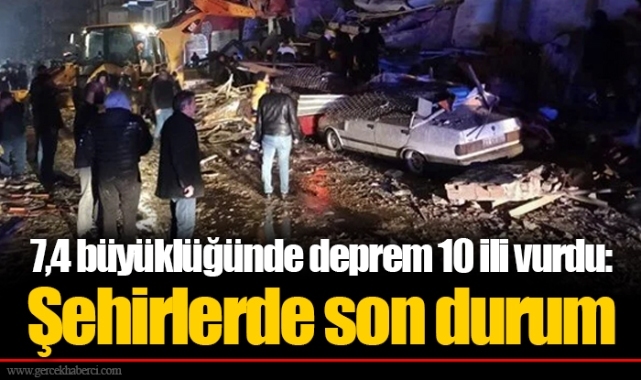 7,4 büyüklüğünde deprem 10 ili vurdu: Şehirlerde son durum