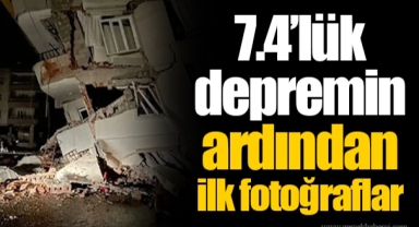 7.4’lük depremin ardından ilk fotoğraflar