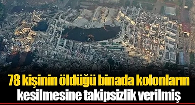 78 kişinin öldüğü binada kolonların kesilmesine takipsizlik verilmiş