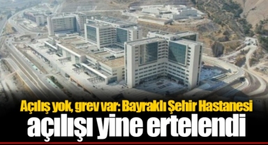 Açılış yok, grev var: Bayraklı Şehir Hastanesi açılışı yine ertelendi