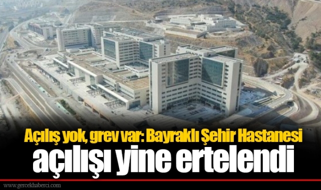 Açılış yok, grev var: Bayraklı Şehir Hastanesi açılışı yine ertelendi