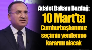 Adalet Bakanı Bozdağ: 10 Mart'ta Cumhurbaşkanımız seçimin yenilenme kararını alacak
