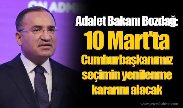 Adalet Bakanı Bozdağ: 10 Mart'ta Cumhurbaşkanımız seçimin yenilenme kararını alacak