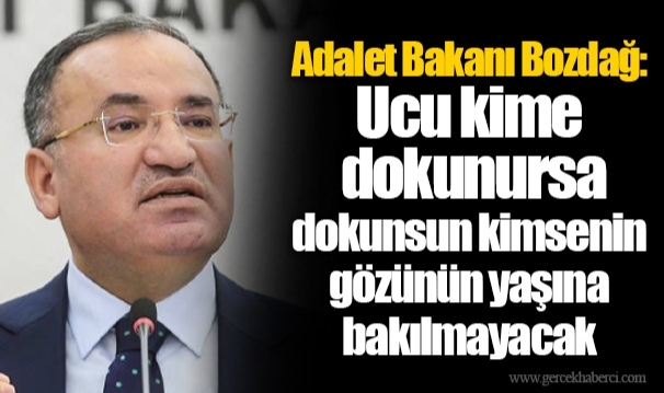 Adalet Bakanı Bozdağ: Ucu kime dokunursa dokunsun kimsenin gözünün yaşına bakılmayacak