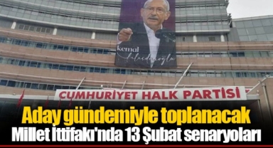 Aday gündemiyle toplanacak Millet İttifakı'nda 13 Şubat senaryoları