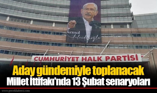 Aday gündemiyle toplanacak Millet İttifakı'nda 13 Şubat senaryoları