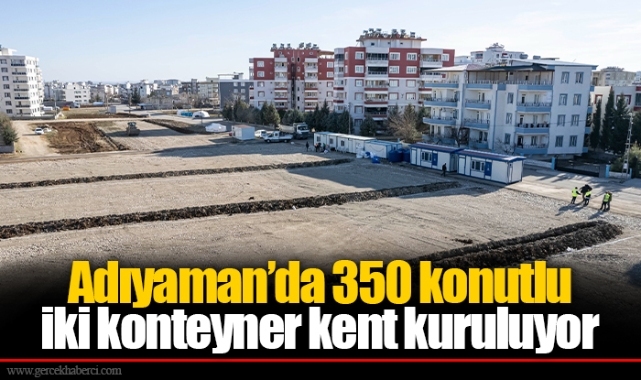 Adıyaman’da 350 konutlu iki konteyner kent kuruluyor