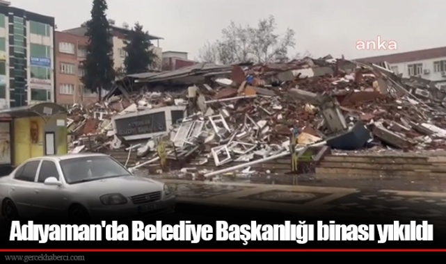 Adıyaman'da Belediye Başkanlığı binası yıkıldı