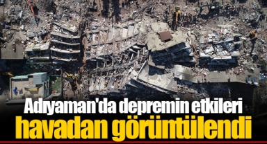 Adıyaman'da depremin etkileri havadan görüntülendi