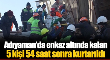 Adıyaman'da enkaz altında kalan 5 kişi 54 saat sonra kurtarıldı