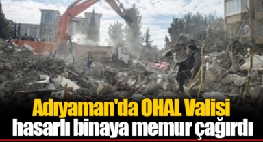 Adıyaman'da OHAL Valisi hasarlı binaya memur çağırdı