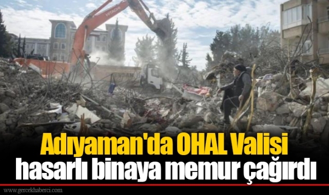 Adıyaman'da OHAL Valisi hasarlı binaya memur çağırdı