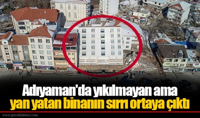Adıyaman'da yıkılmayan ama yan yatan binanın sırrı ortaya çıktı