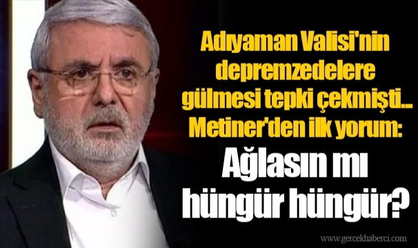 Adıyaman Valisi'nin depremzedelere gülmesi tepki çekmişti... Metiner'den ilk yorum: Ağlasın mı hüngür hüngür?