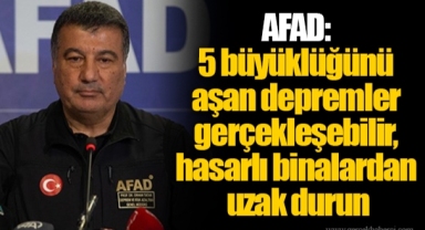 AFAD: 5 büyüklüğünü aşan depremler gerçekleşebilir, hasarlı binalardan uzak durun