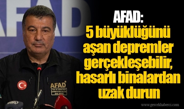 AFAD: 5 büyüklüğünü aşan depremler gerçekleşebilir, hasarlı binalardan uzak durun