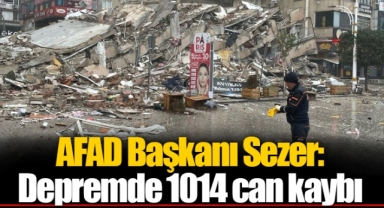 AFAD Başkanı Sezer: Depremde 1014 can kaybı