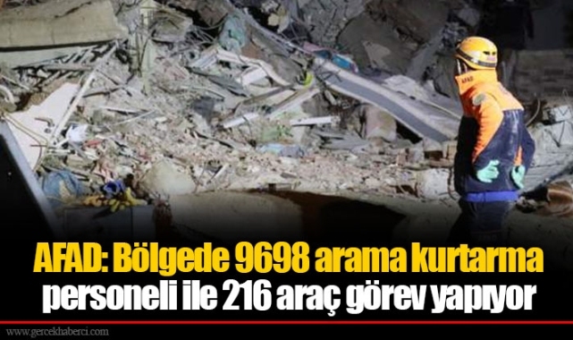 AFAD: Bölgede 9698 arama kurtarma personeli ile 216 araç görev yapıyor