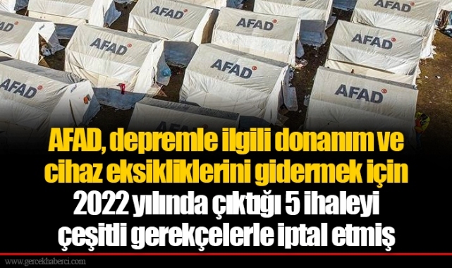 AFAD, depremle ilgili donanım ve cihaz eksikliklerini gidermek için 2022 yılında çıktığı 5 ihaleyi çeşitli gerekçelerle iptal etmiş