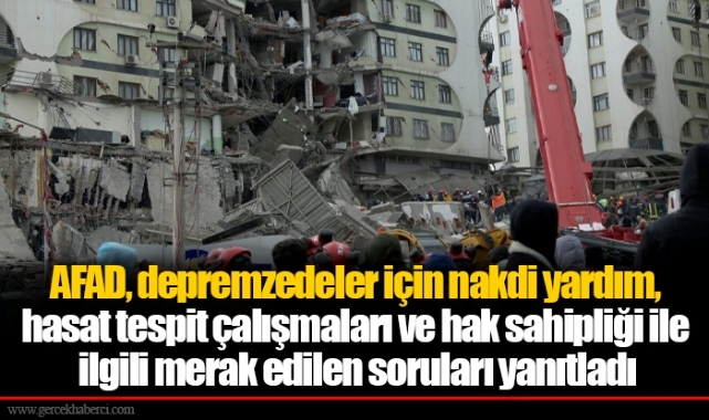 AFAD, depremzedeler için nakdi yardım, hasat tespit çalışmaları ve hak sahipliği ile ilgili merak edilen soruları yanıtladı