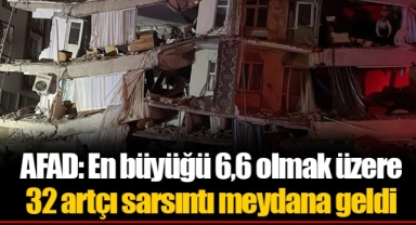 AFAD: En büyüğü 6,6 olmak üzere 32 artçı sarsıntı meydana geldi