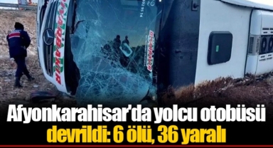 Afyonkarahisar'da yolcu otobüsü devrildi: 6 ölü, 36 yaralı