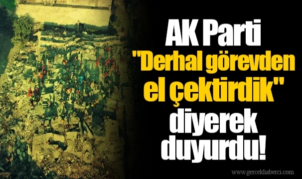 AK Parti "Derhal görevden el çektirdik" diyerek duyurdu!