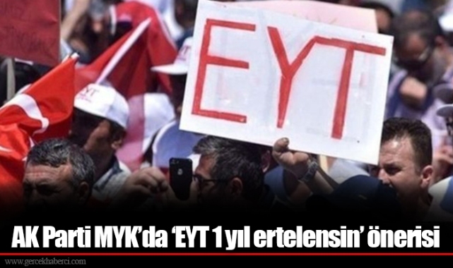 AK Parti MYK’da ‘EYT 1 yıl ertelensin’ önerisi