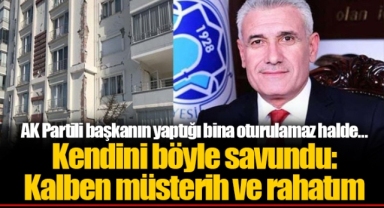 AK Partili başkanın yaptığı bina oturulamaz halde… Kendini böyle savundu: Kalben müsterih ve rahatım