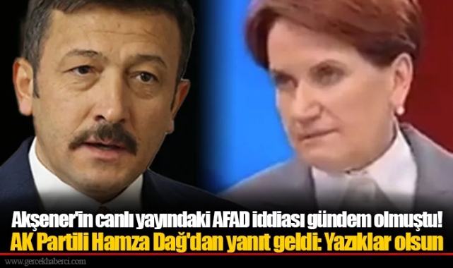 Akşener'in canlı yayındaki AFAD iddiası gündem olmuştu! AK Partili Hamza Dağ'dan yanıt geldi: Yazıklar olsun