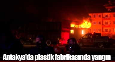 Antakya'da plastik fabrikasında yangın