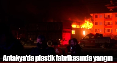 Antakya'da plastik fabrikasında yangın