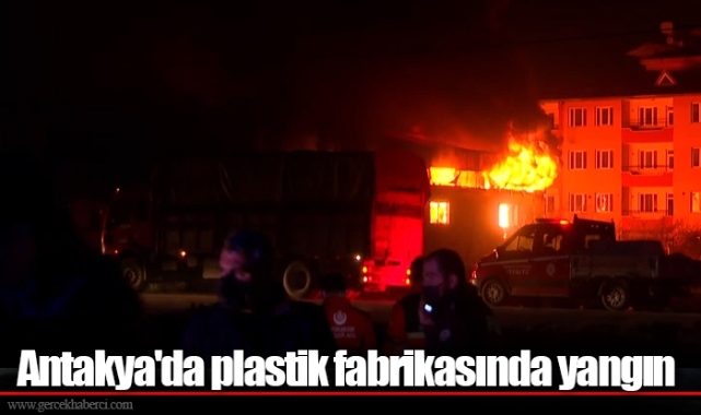 Antakya'da plastik fabrikasında yangın