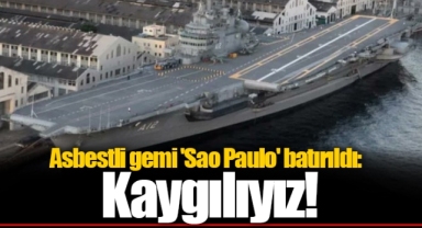 Asbestli gemi 'Sao Paulo' batırıldı: Kaygılıyız!