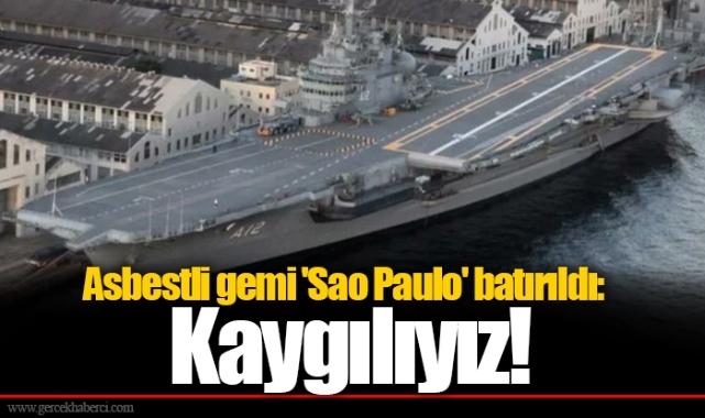 Asbestli gemi 'Sao Paulo' batırıldı: Kaygılıyız!