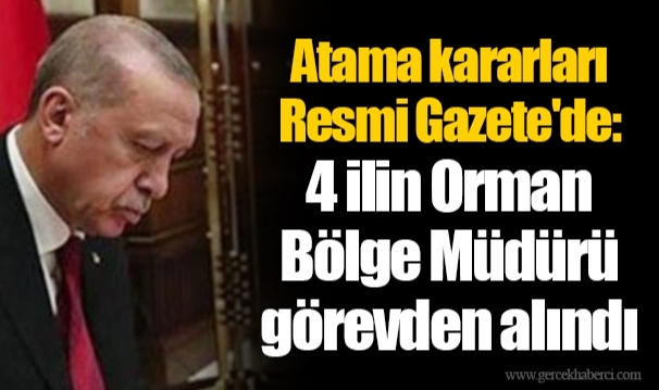 Atama kararları Resmi Gazete'de: 4 ilin Orman Bölge Müdürü görevden alındı