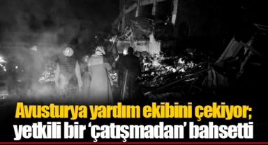 Avusturya yardım ekibini çekiyor; yetkili bir ‘çatışmadan’ bahsetti